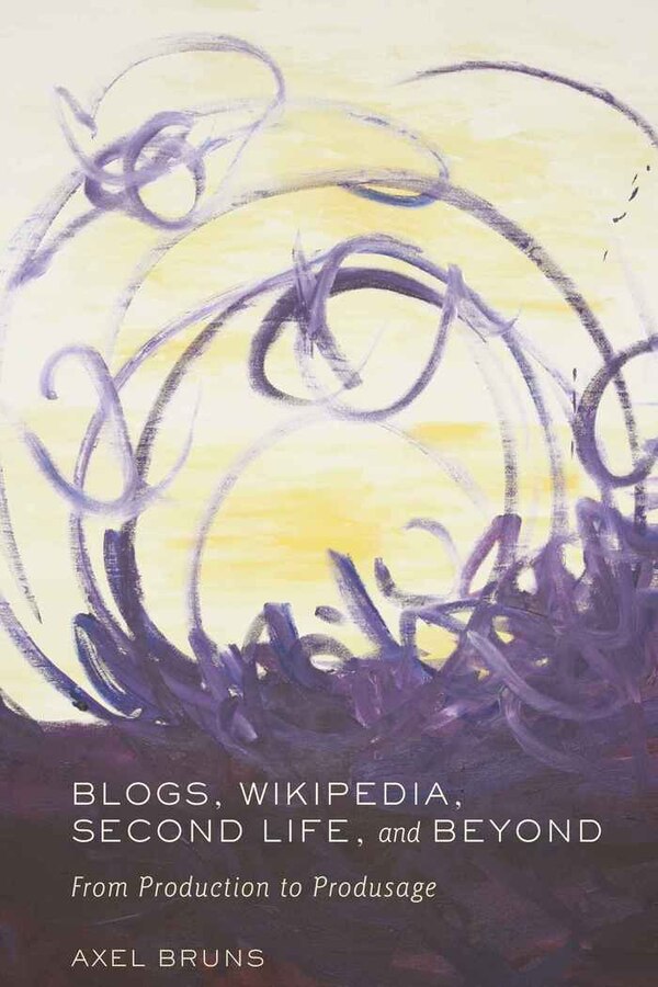 Blogs Wikipedia Second Life and Beyond by Axel Bruns, Hardcover | Indigo Chapters