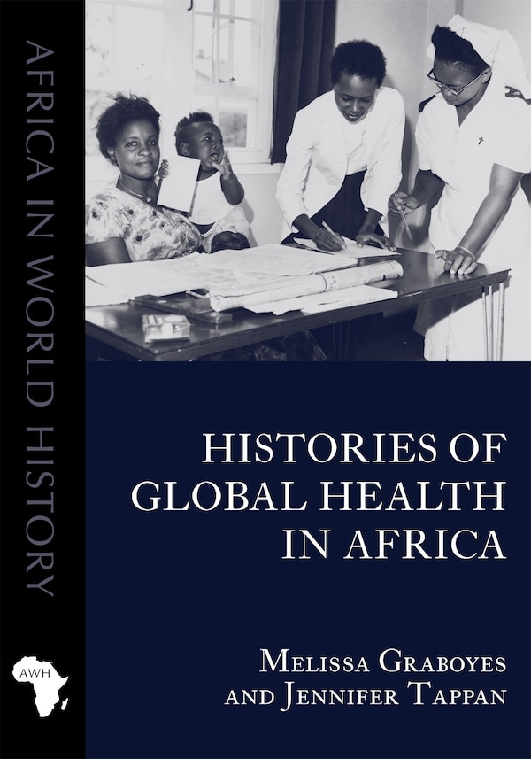 Histories of Global Health in Africa by Melissa Graboyes, Paperback | Indigo Chapters