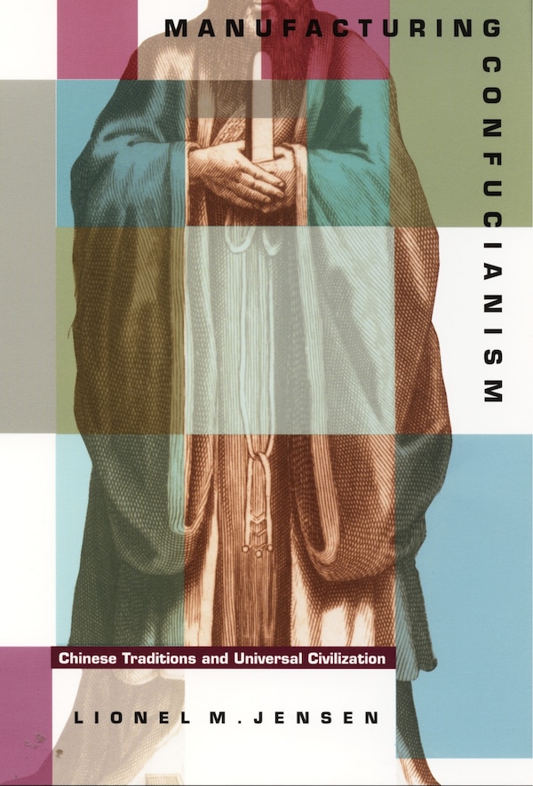 Manufacturing Confucianism by Lionel M. Jensen, Hardcover | Indigo Chapters