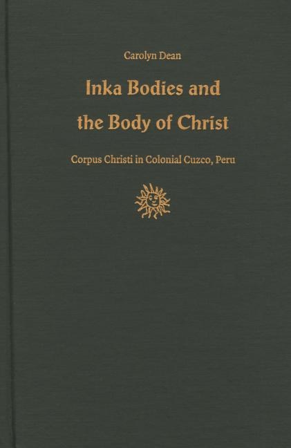 Inka Bodies and the Body of Christ by Carolyn Dean, Hardcover | Indigo Chapters