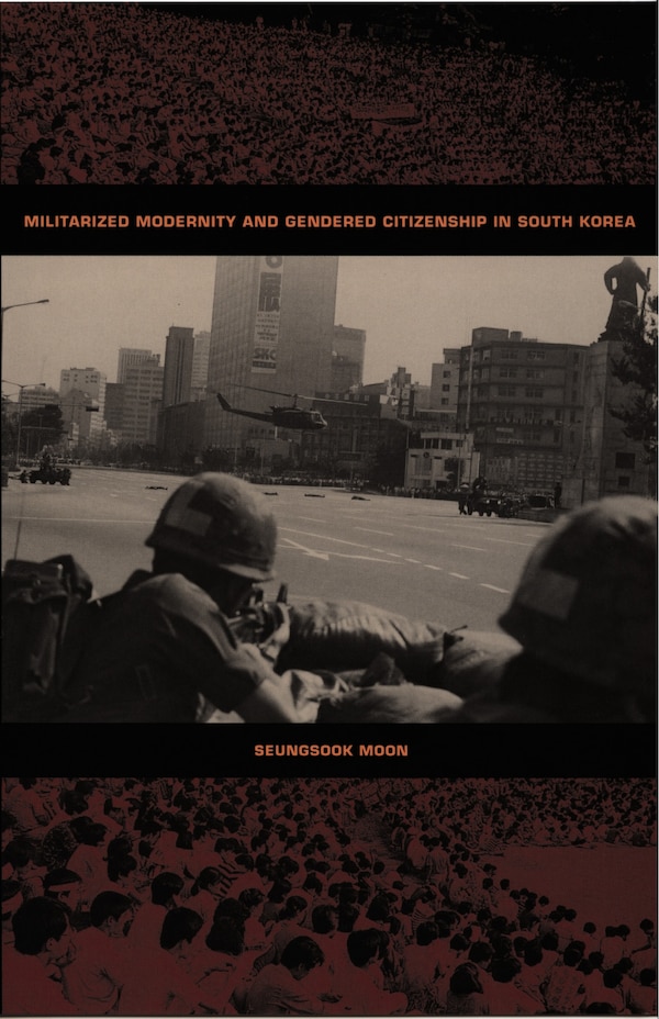 Militarized Modernity And Gendered Citizenship In South Korea by Seungsook Moon, Hardcover | Indigo Chapters