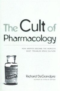 The Cult of Pharmacology by Richard Degrandpre, Hardcover | Indigo Chapters