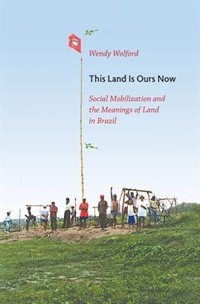 This Land Is Ours Now by Wendy Wolford, Paperback | Indigo Chapters
