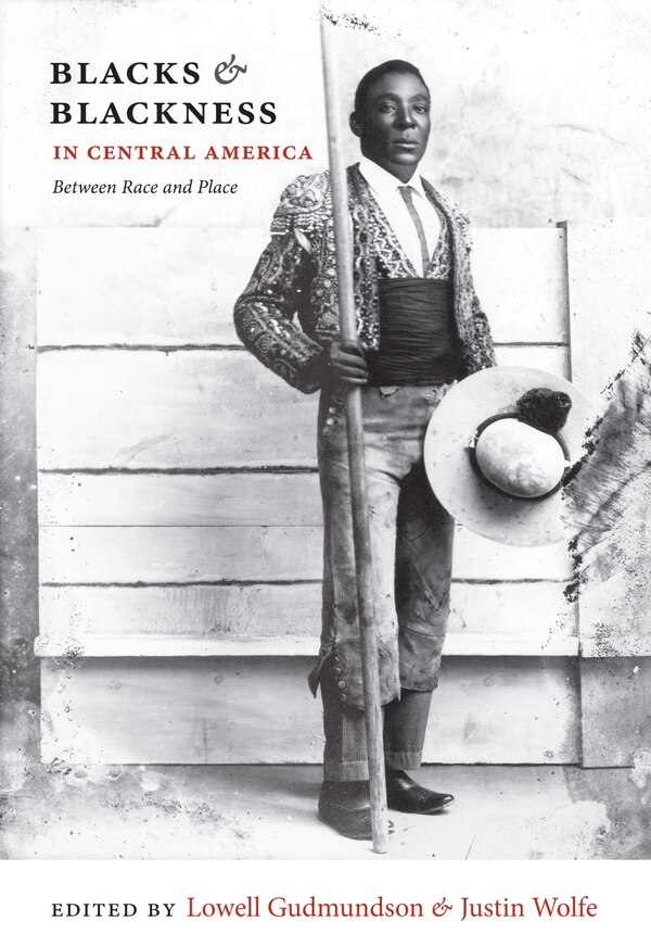 Blacks And Blackness In Central America by Lowell Gudmundson, Hardcover | Indigo Chapters