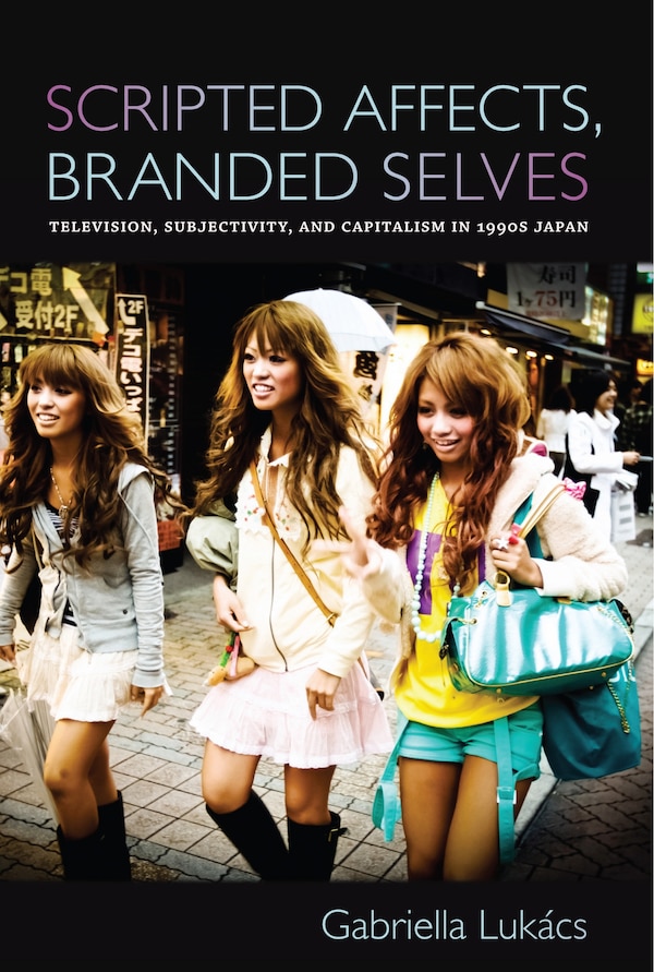 Scripted Affects Branded Selves by Gabriella Lukcs, Hardcover | Indigo Chapters