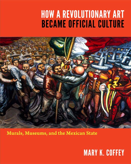 How A Revolutionary Art Became Official Culture by Mary K. Coffey, Paperback | Indigo Chapters