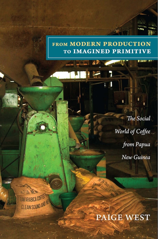 From Modern Production To Imagined Primitive by Paige West, Hardcover | Indigo Chapters