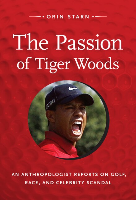The Passion of Tiger Woods by Orin Starn, Paperback | Indigo Chapters