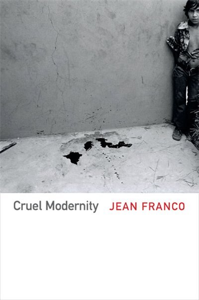 Cruel Modernity by Jean Franco, Hardcover | Indigo Chapters