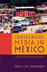 Indigenous Media In Mexico by Erica Cusi Wortham, Hardcover | Indigo Chapters