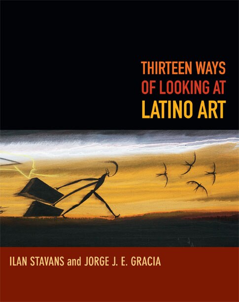 Thirteen Ways Of Looking At Latino Art by Ilan Stavans, Hardcover | Indigo Chapters