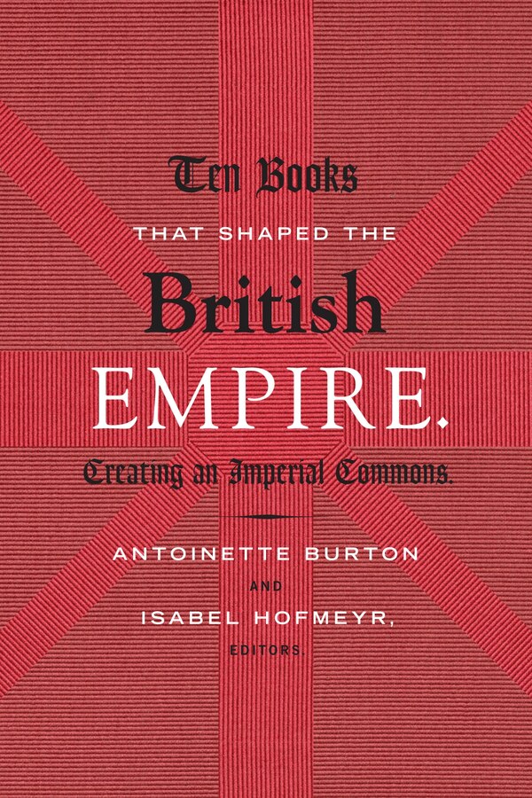 Ten Books That Shaped The British Empire by Antoinette Burton, Hardcover | Indigo Chapters