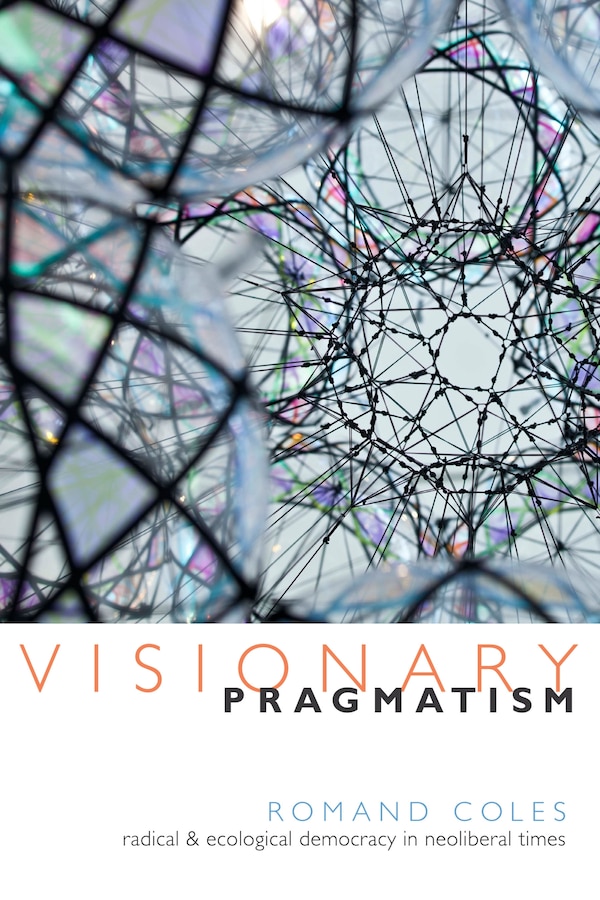 Visionary Pragmatism by Romand Coles, Hardcover | Indigo Chapters