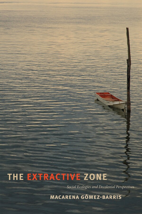 The Extractive Zone by Macarena Gmez-barris, Paperback | Indigo Chapters