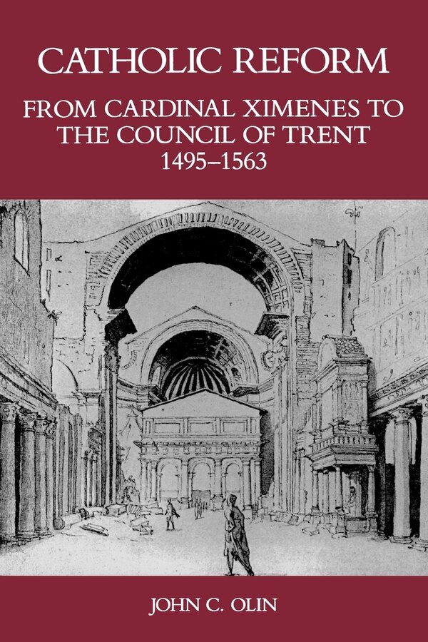 Catholic Reform From Cardinal Ximenes To The Council Of Trent 1495-1563: by John C. Olin, Paperback | Indigo Chapters