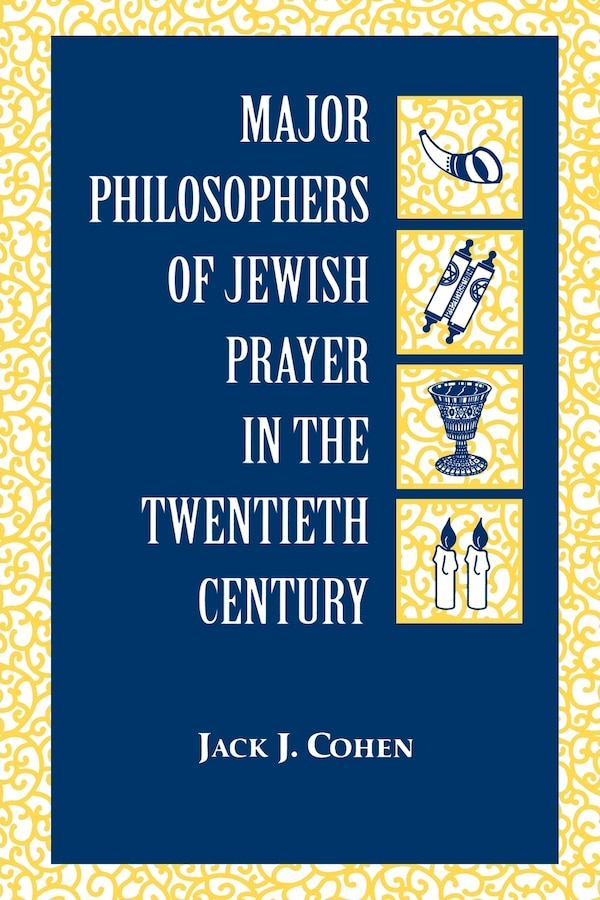 Major Philosophers of Jewish Prayer in the 20th Century by Jack J. Cohen, Hardcover | Indigo Chapters