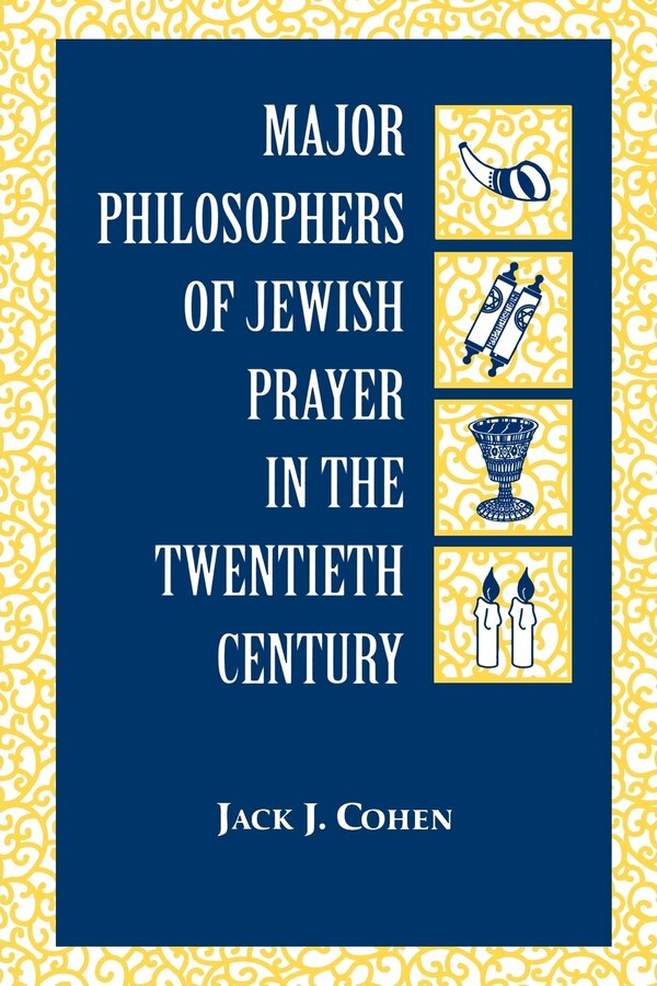 Major Philosophers of Jewish Prayer in the 20th Century by Jack J. Cohen, Paperback | Indigo Chapters