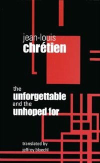 The Unforgettable And The Unhoped For by Jean-Louis Chretien Hardcover | Indigo Chapters