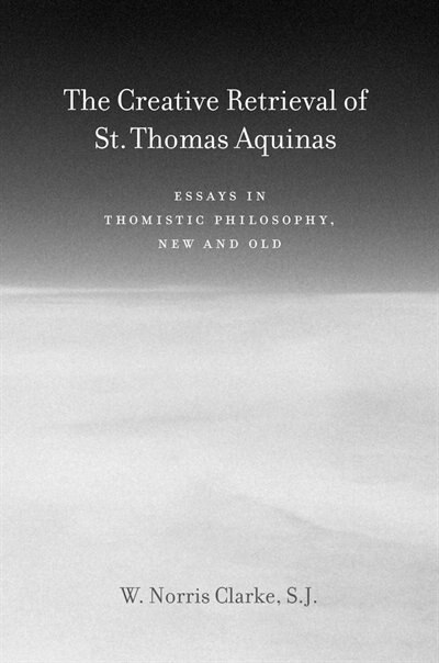 The Creative Retrieval of Saint Thomas Aquinas by W. Norris Clarke, Hardcover | Indigo Chapters