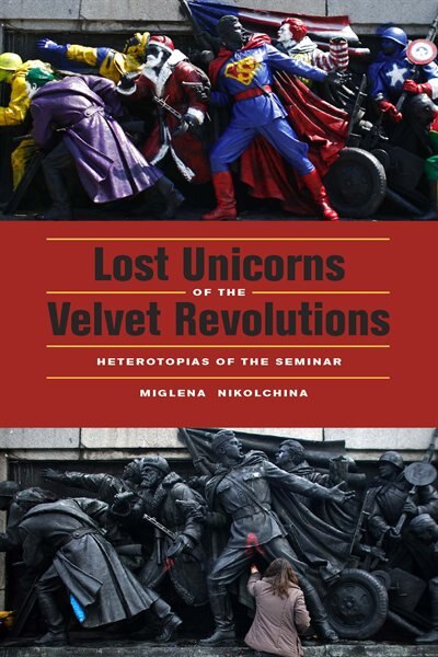 Lost Unicorns of the Velvet Revolutions by Miglena Nikolchina, Paperback | Indigo Chapters