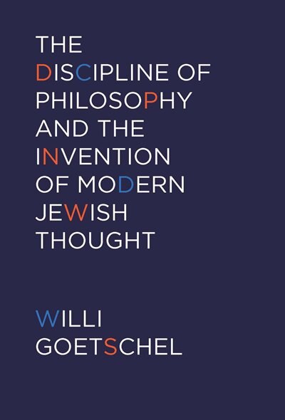 The Discipline of Philosophy and the Invention of Modern Jewish Thought by Willi Goetschel, Hardcover | Indigo Chapters