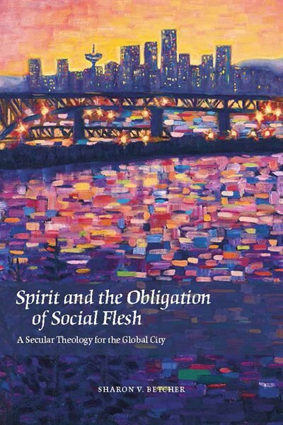 Spirit and the Obligation of Social Flesh by Sharon V. Betcher, Paperback | Indigo Chapters