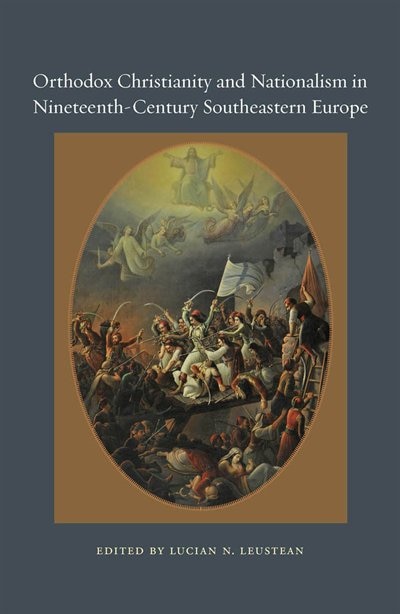 Orthodox Christianity and Nationalism in Nineteenth-Century Southeastern Europe by Lucian N. Leustean, Hardcover | Indigo Chapters