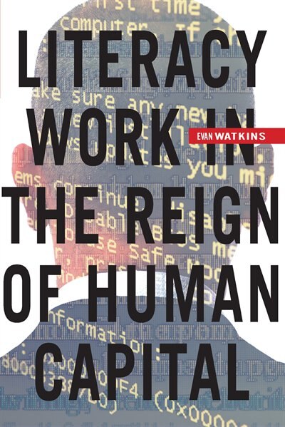 Literacy Work in the Reign of Human Capital by Evan Watkins, Hardcover | Indigo Chapters