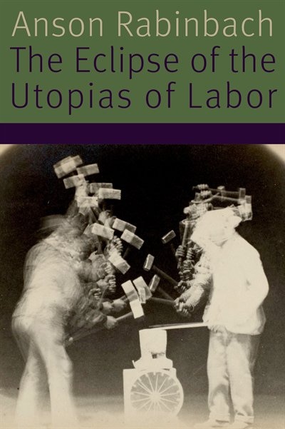 The Eclipse Of The Utopias Of Labor by Anson Rabinbach, Hardcover | Indigo Chapters