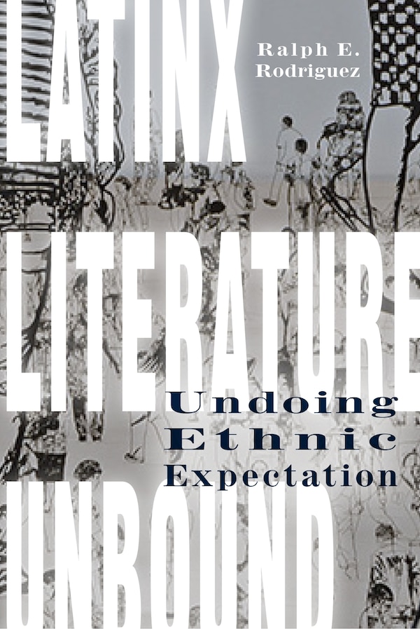 Latinx Literature Unbound by Ralph E. Rodriguez, Hardcover | Indigo Chapters