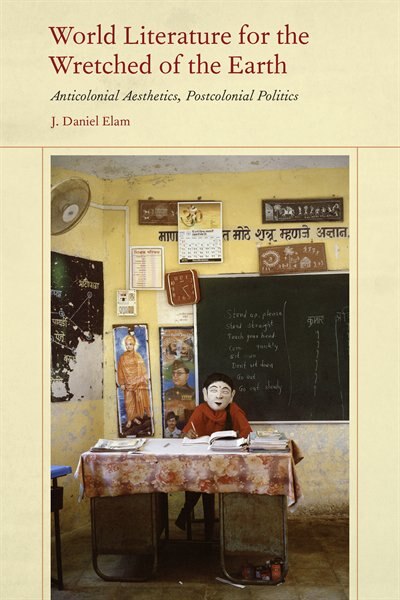 World Literature For The Wretched Of The Earth by J. Daniel Elam, Paperback | Indigo Chapters