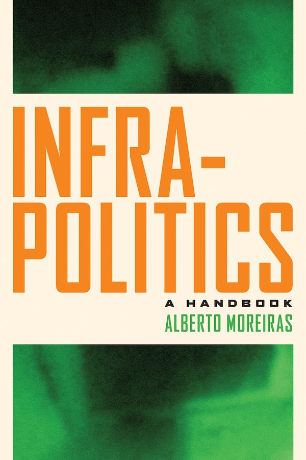 Infrapolitics by Alberto Moreiras, Hardcover | Indigo Chapters