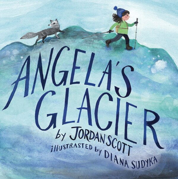 Angela's Glacier by Jordan Scott, Hardcover | Indigo Chapters