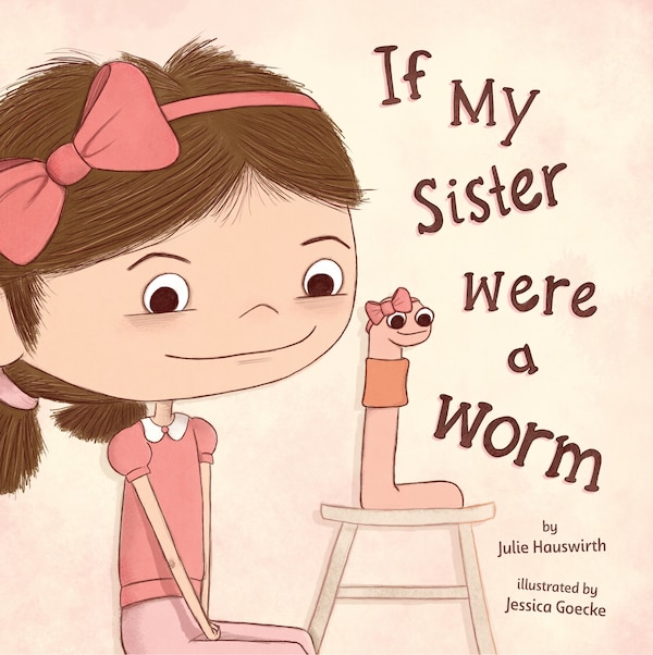 If My Sister Were a Worm by Julie Hauswirth, Hardcover | Indigo Chapters