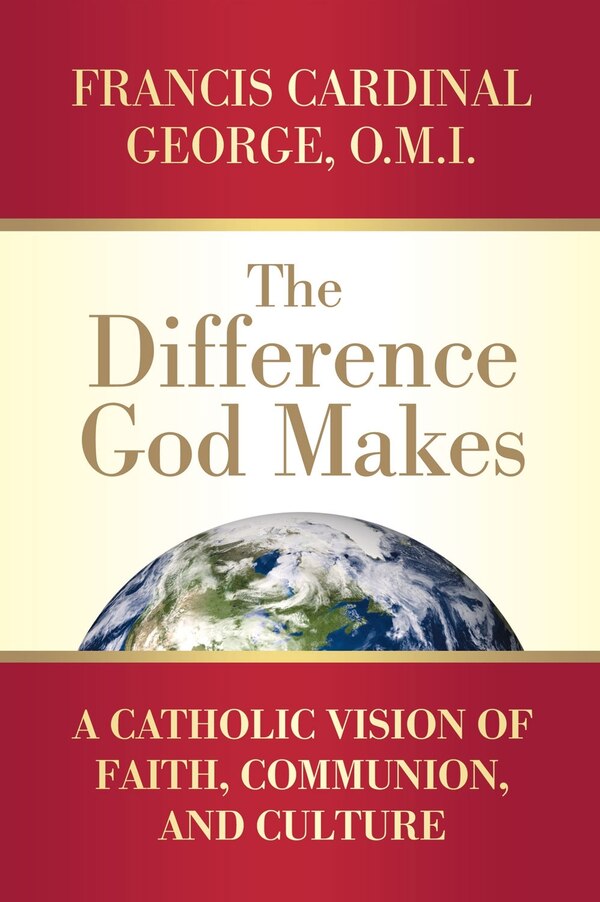 The Difference God Makes A Catholic Vision of Faith Communion and Culture by Francis Cardinal George, Paperback | Indigo Chapters