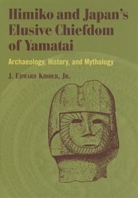 Himiko And Japan's Elusive Chiefdom Of Yamatai by J. Edward Kidder, Hardcover | Indigo Chapters