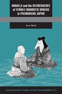 Hokkeji And The Reemergence Of Female Monastic Orders In Premodern Japan by Lori R. Meeks, Hardcover | Indigo Chapters