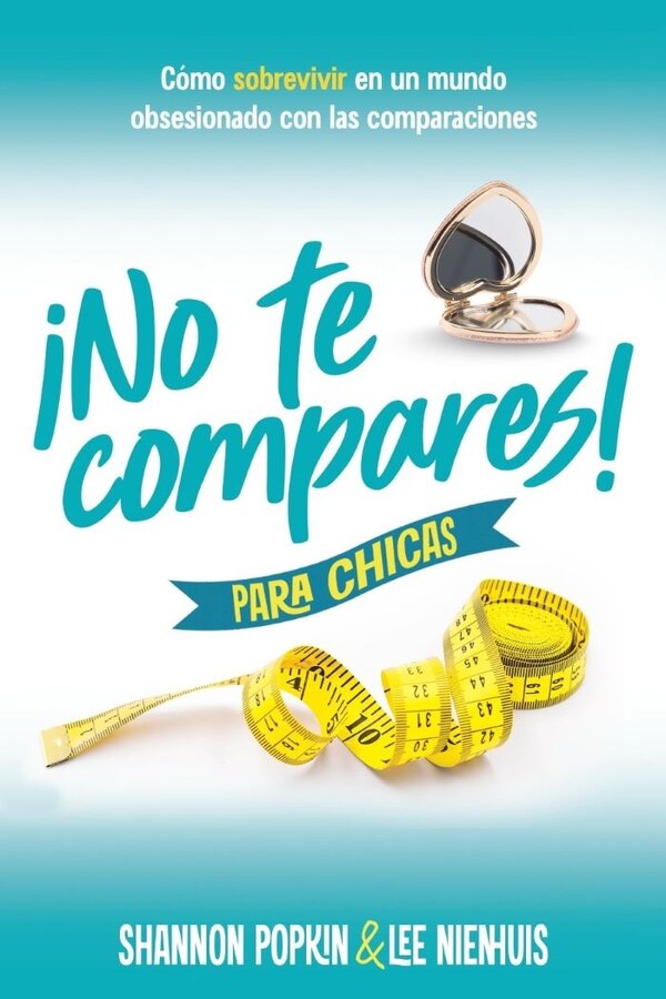 ¡No Te Compares Para Chicas: Cómo Sobrevivir En Un Mundo Obsesionado Con Las Comparaciones (Comparison Girl for Teens: Thriving Beyond