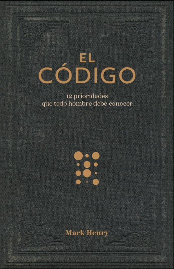 El Código:12 Prioridades Que Todo Hombre Debe Conocer (the Man Code:12 Priorities Every Man Needs to Know) by Mark Henry, Paperback