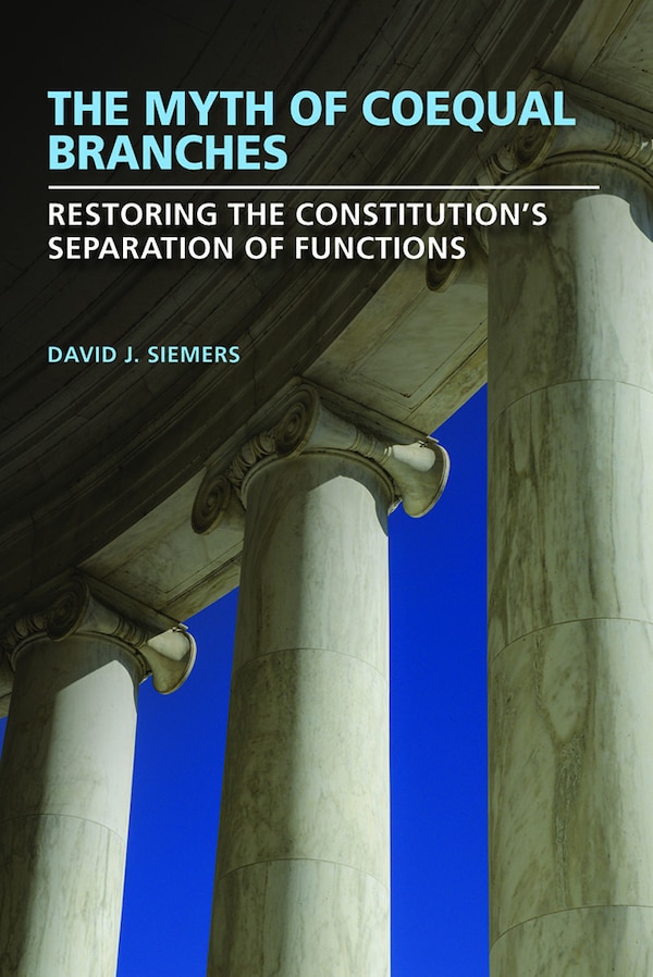 The Myth of Coequal Branches by David J. Siemers, Paperback | Indigo Chapters