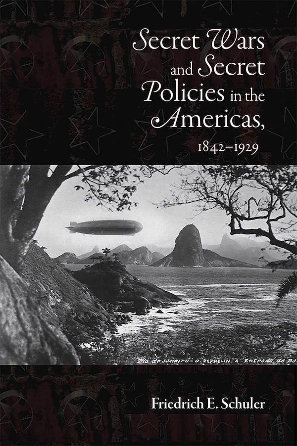 Secret Wars and Secret Policies in the Americas 1842-1929 by Friedrich E. Schuler, Paperback | Indigo Chapters