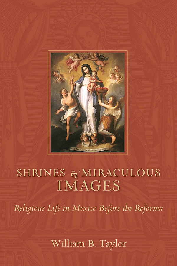 Shrines and Miraculous Images by William B. Taylor, Paperback | Indigo Chapters