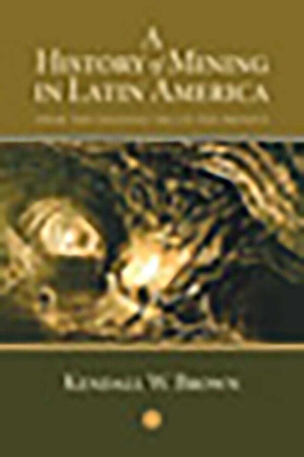 A History of Mining in Latin America by Kendall W. Brown, Paperback | Indigo Chapters