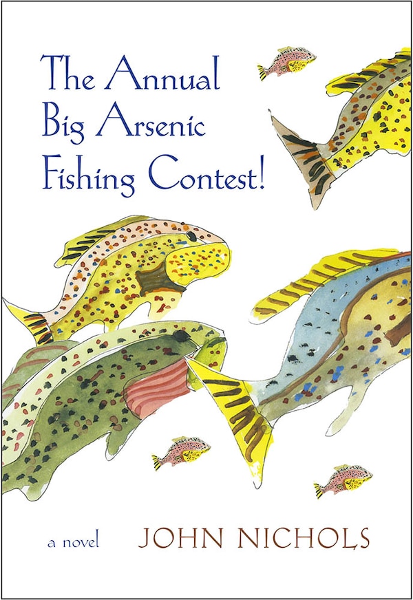 The Annual Big Arsenic Fishing Contest by John Nichols, Hardcover | Indigo Chapters