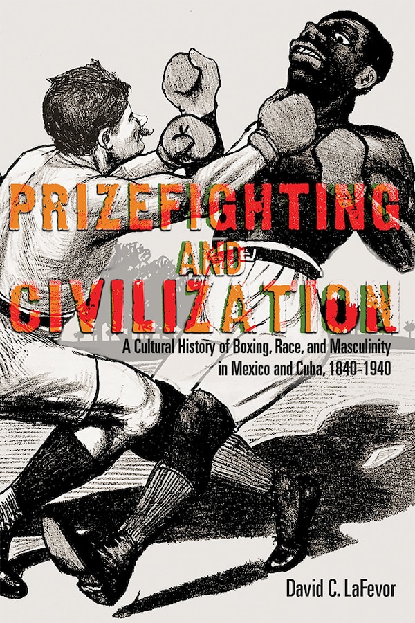 Prizefighting And Civilization by David C. Lafevor, Paperback | Indigo Chapters