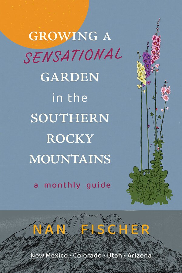 Growing a Sensational Garden in the Southern Rocky Mountains by Nan Fischer, Paperback | Indigo Chapters