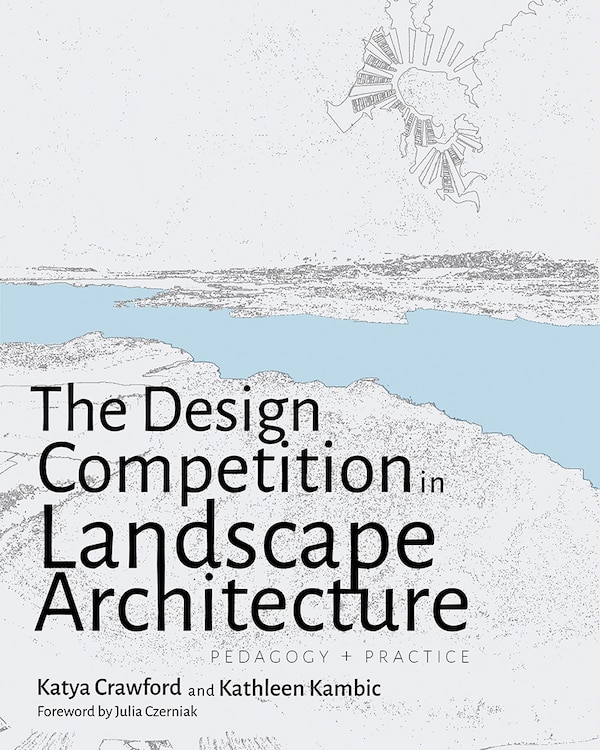 The Design Competition in Landscape Architecture by Katya Crawford, Paperback | Indigo Chapters