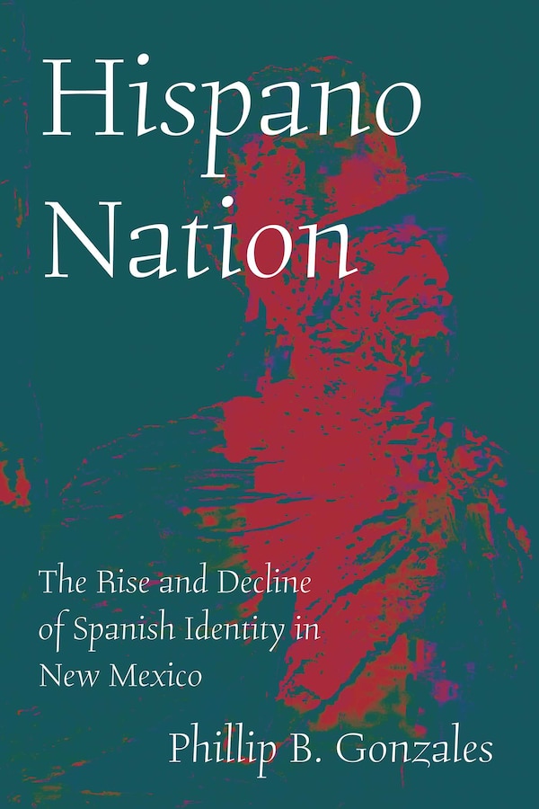 Hispano Nation by Phillip B. Gonzales, Hardcover | Indigo Chapters