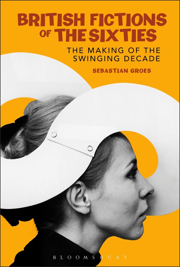 British Fictions of the Sixties by Sebastian Groes, Hardcover | Indigo Chapters