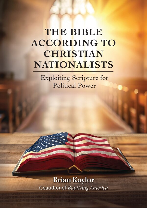 The Bible According to Christian Nationalists by Brian Kaylor, Paperback | Indigo Chapters